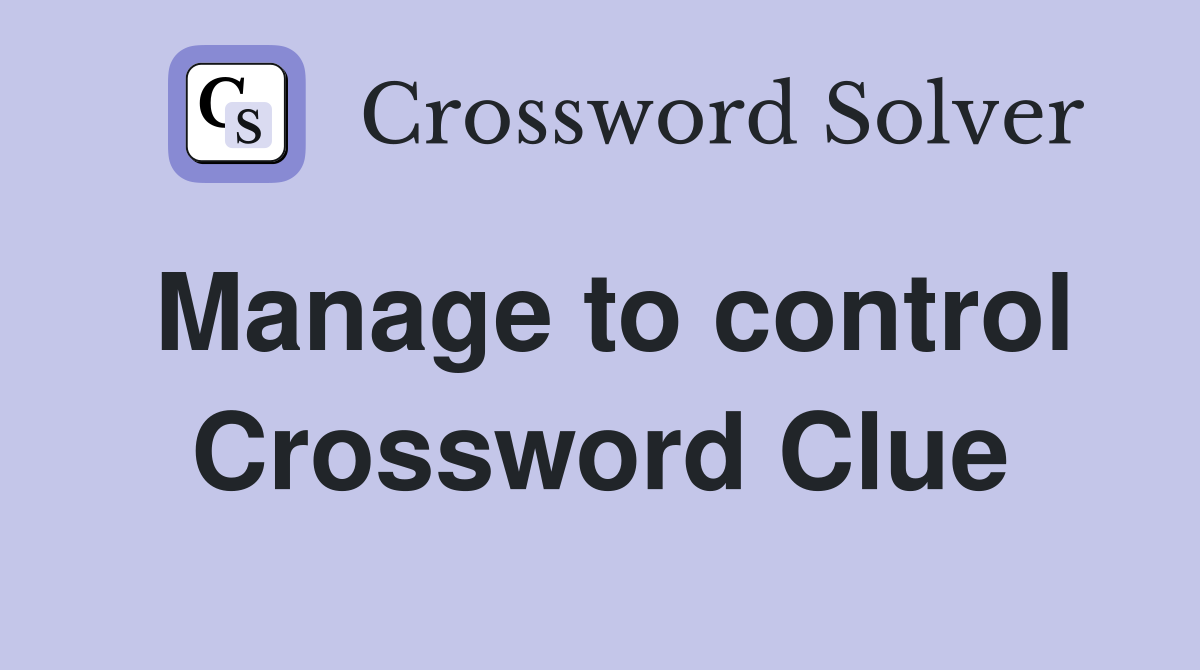 Manage to control Crossword Clue