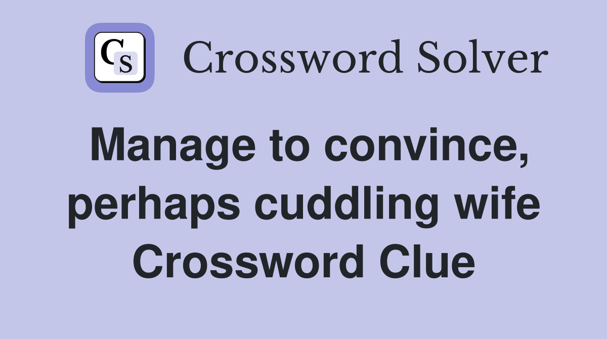 Manage to convince, perhaps cuddling wife Crossword Clue
