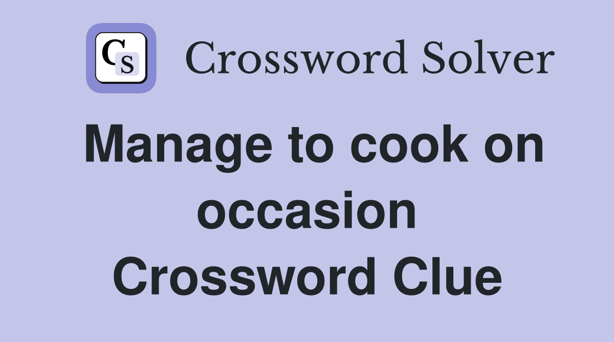 Manage to cook on occasion Crossword Clue