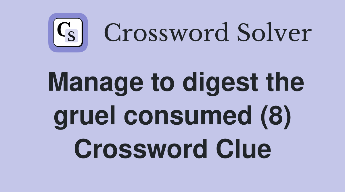 Manage to digest the gruel consumed (8) Crossword Clue