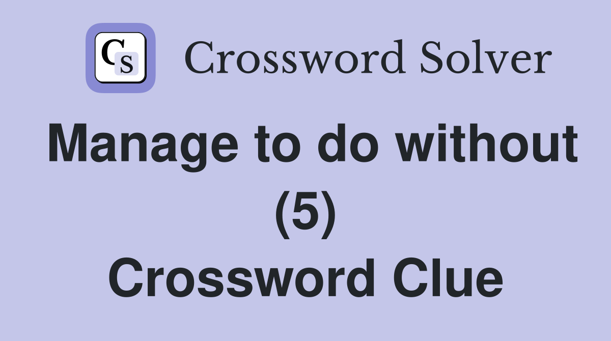 Manage to do without (5) Crossword Clue