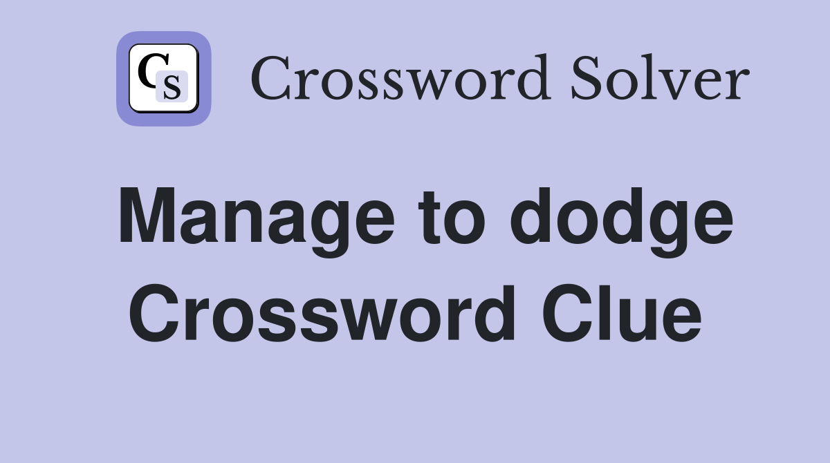 Manage to dodge Crossword Clue