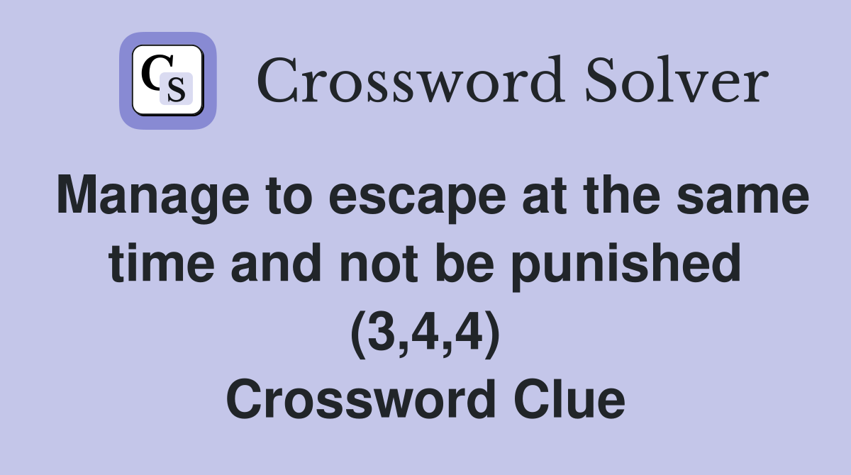 Manage to escape at the same time and not be punished (3,4,4) Crossword Clue