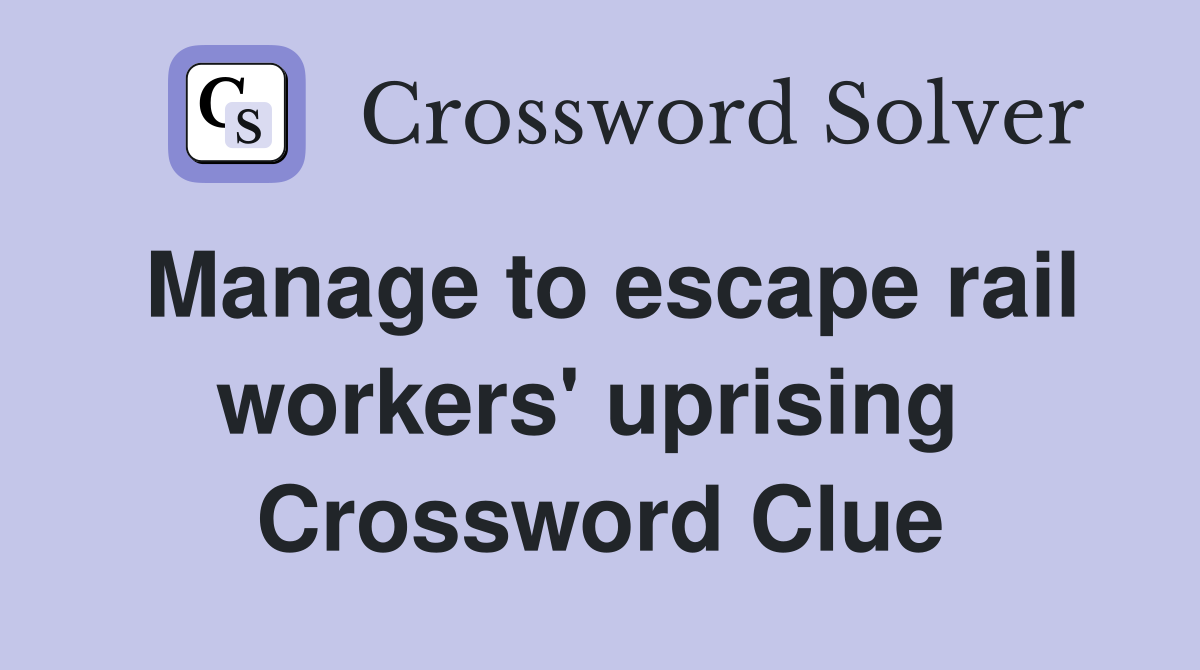 Manage to escape rail workers' uprising  Crossword Clue
