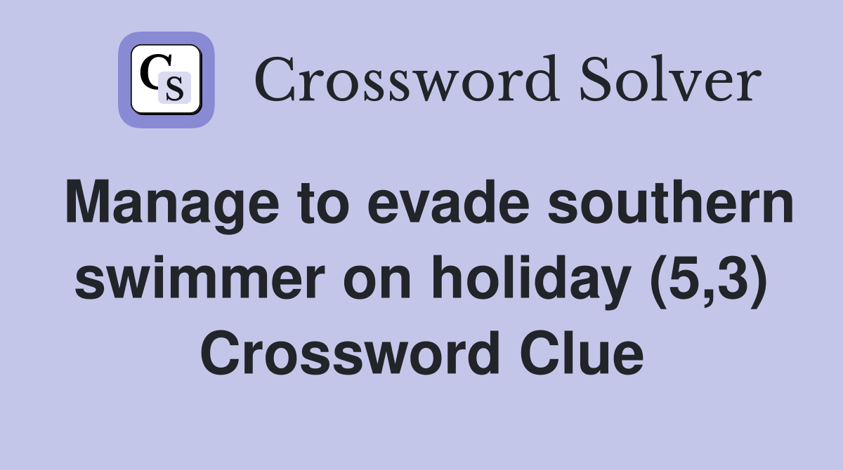 Manage to evade southern swimmer on holiday (5,3) Crossword Clue