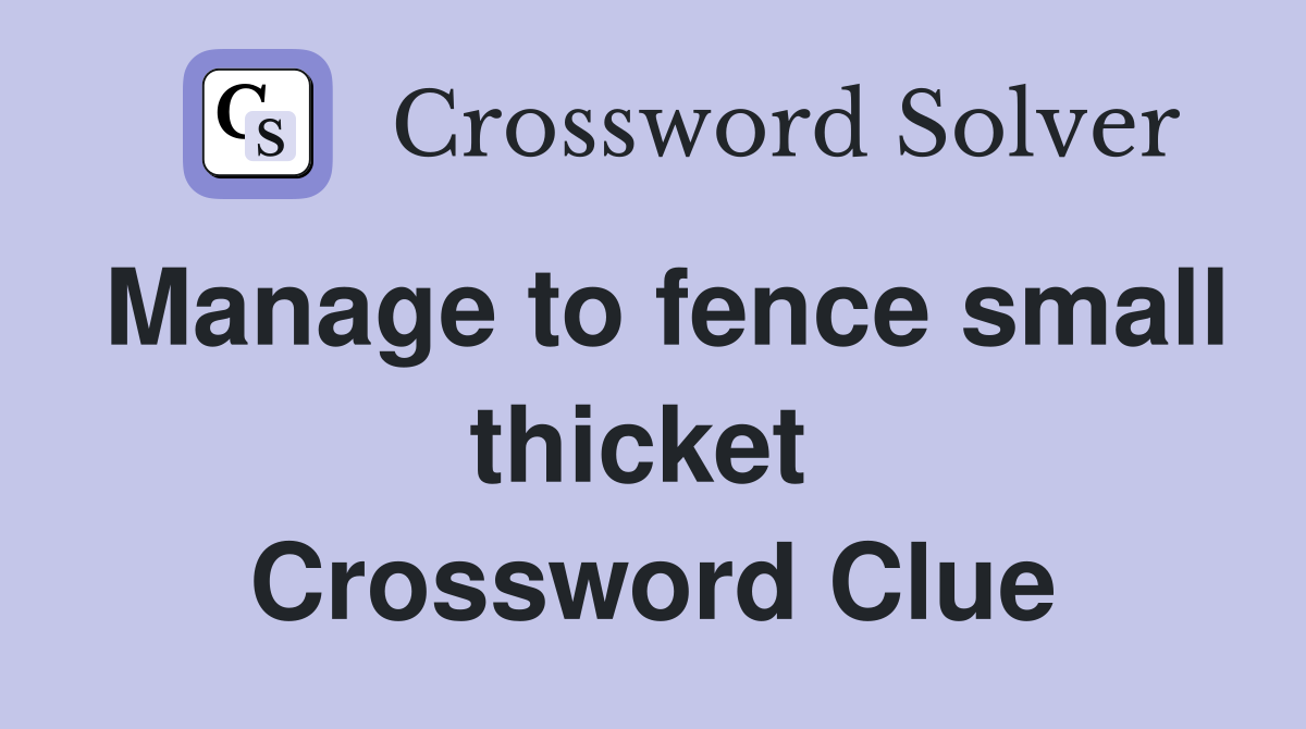 Manage to fence small thicket  Crossword Clue