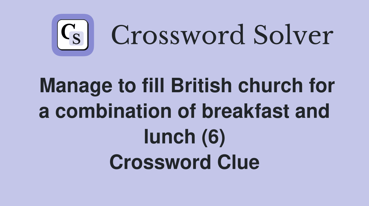 Manage to fill British church for a combination of breakfast and lunch (6) Crossword Clue