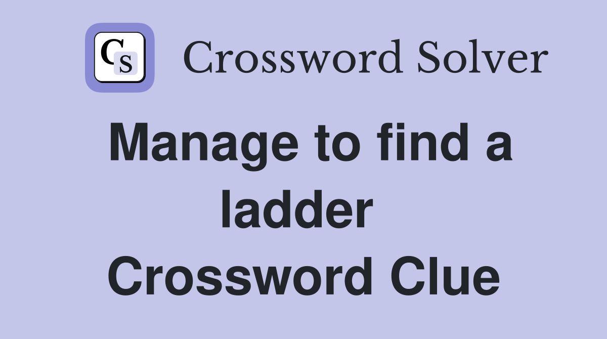Manage to find a ladder  Crossword Clue