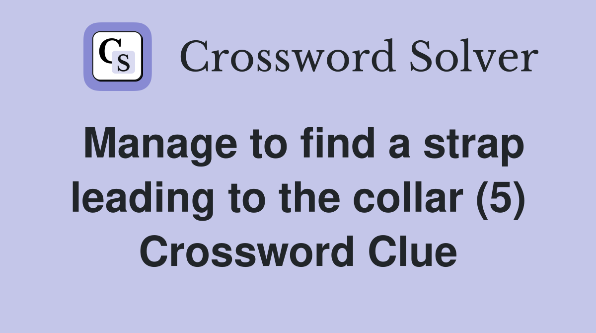 Manage to find a strap leading to the collar (5) Crossword Clue