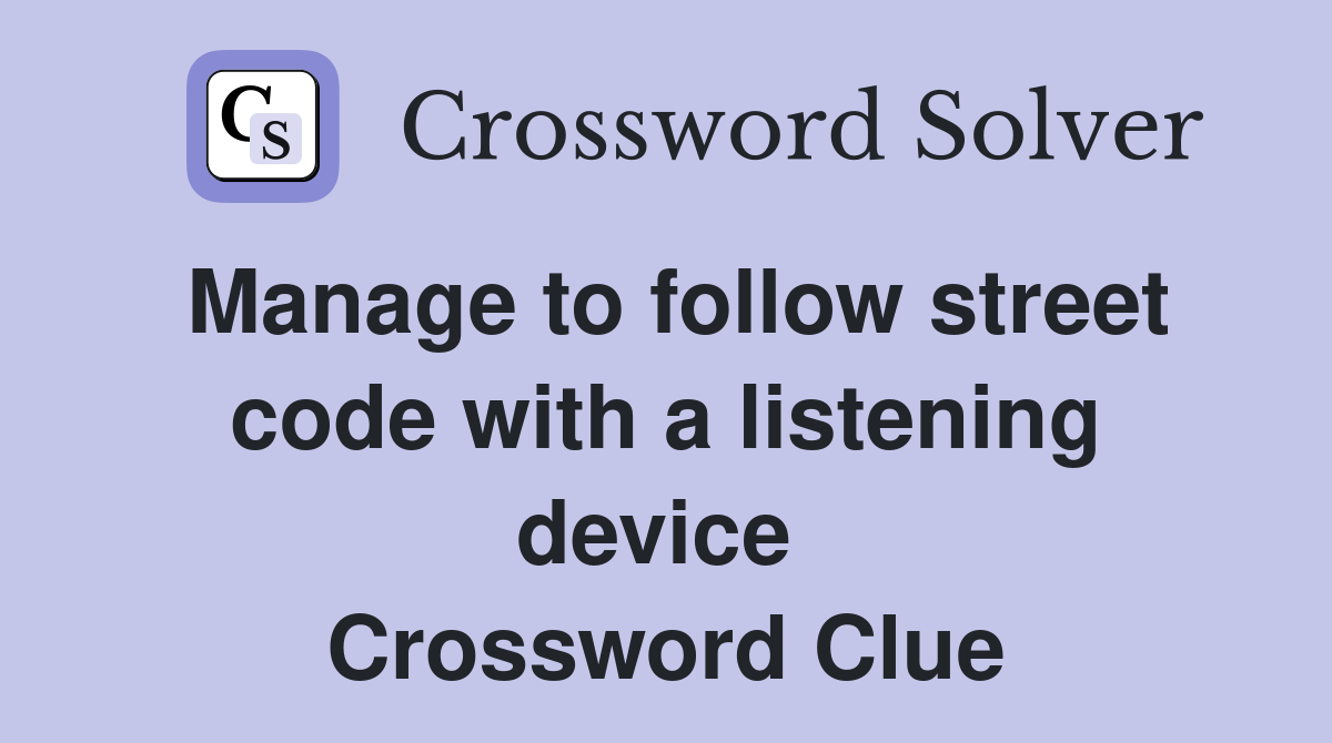 Manage to follow street code with a listening device  Crossword Clue