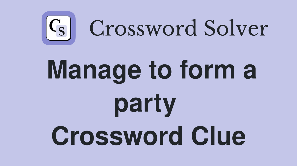 Manage to form a party  Crossword Clue