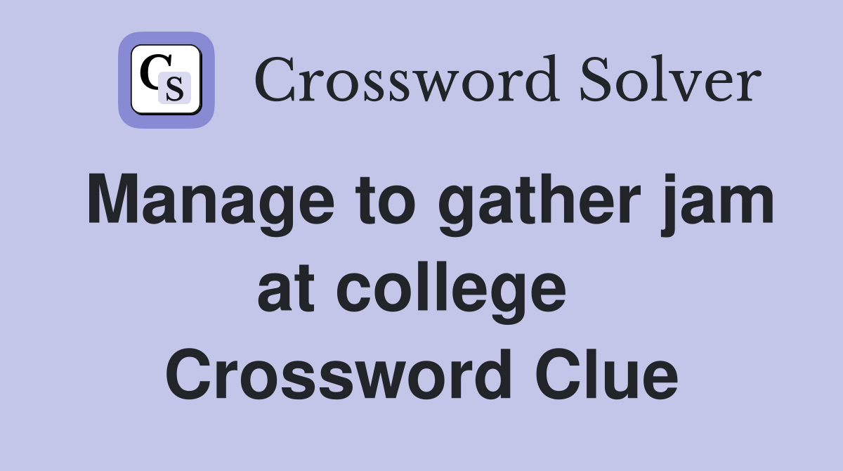 Manage to gather jam at college  Crossword Clue