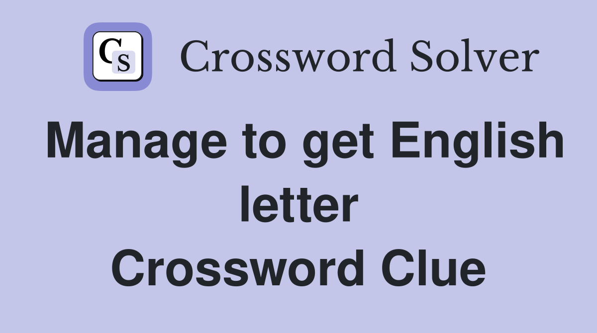 Manage to get English letter Crossword Clue