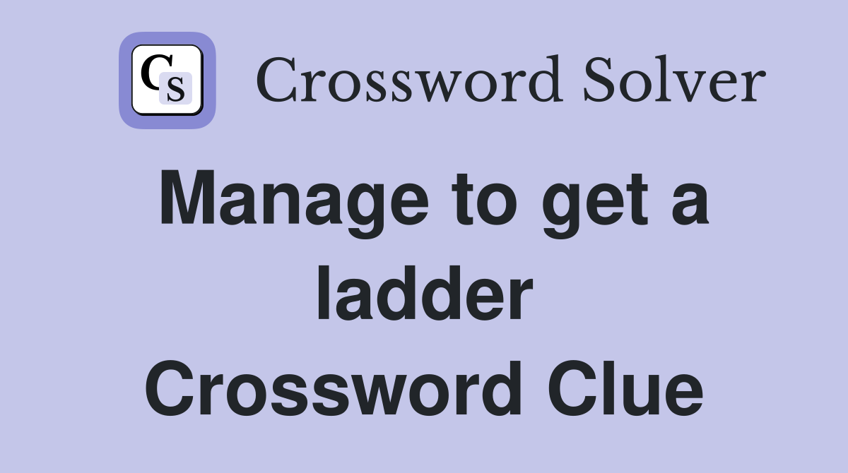 Manage to get a ladder Crossword Clue