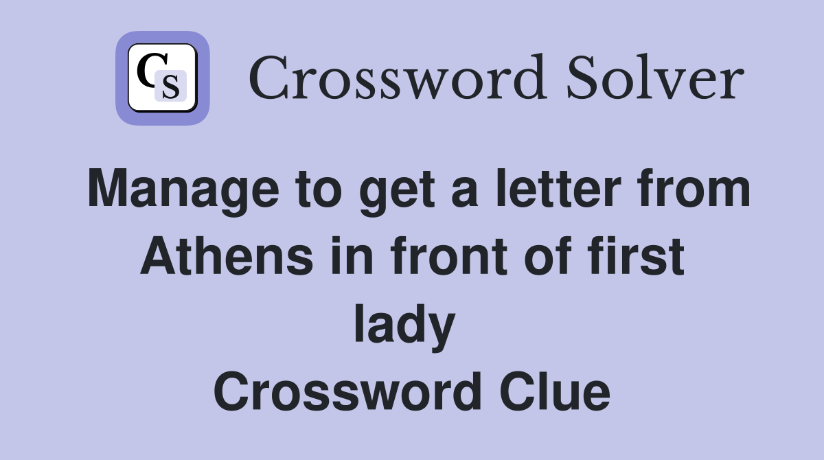 Manage to get a letter from Athens in front of first lady  Crossword Clue