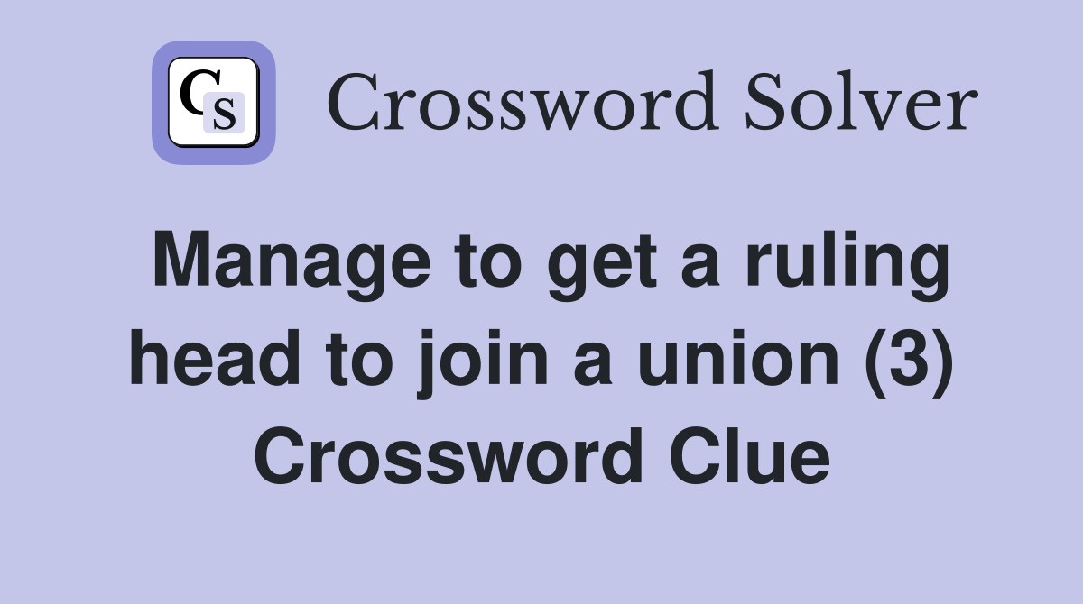Manage to get a ruling head to join a union (3) Crossword Clue