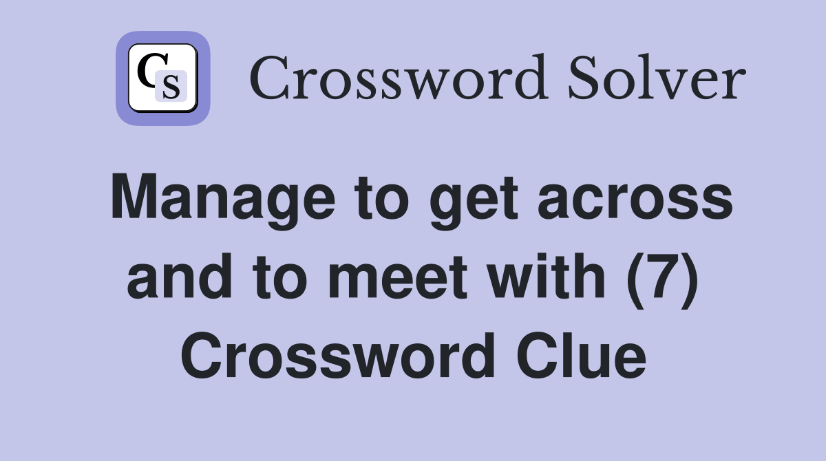 Manage to get across and to meet with (7) Crossword Clue