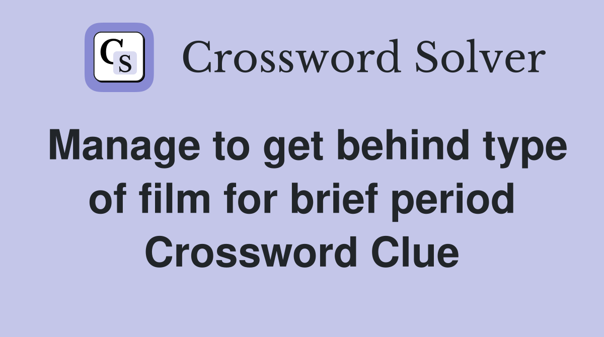 Manage to get behind type of film for brief period Crossword Clue