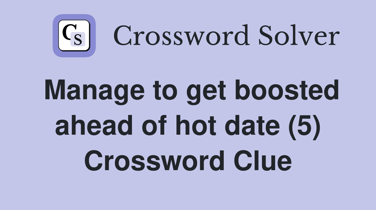 Manage to get boosted ahead of hot date (5) Crossword Clue