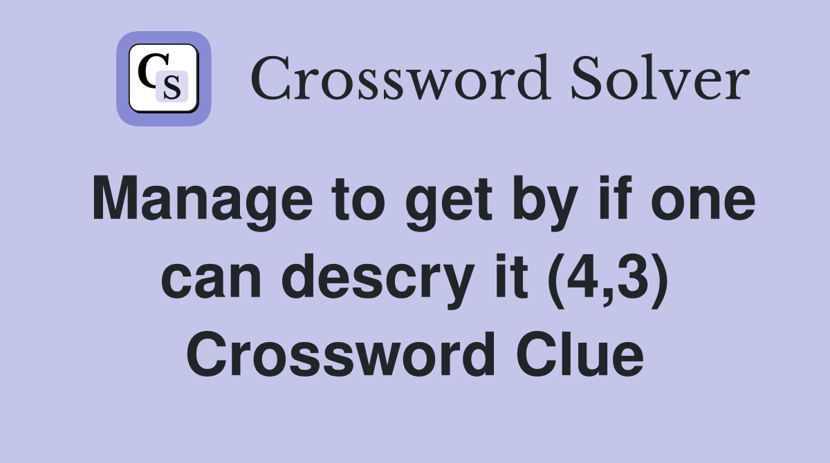 Manage to get by if one can descry it (4,3) Crossword Clue