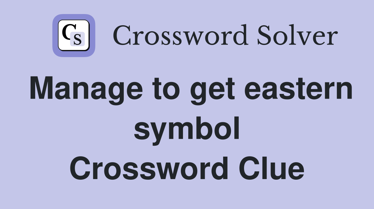 Manage to get eastern symbol Crossword Clue
