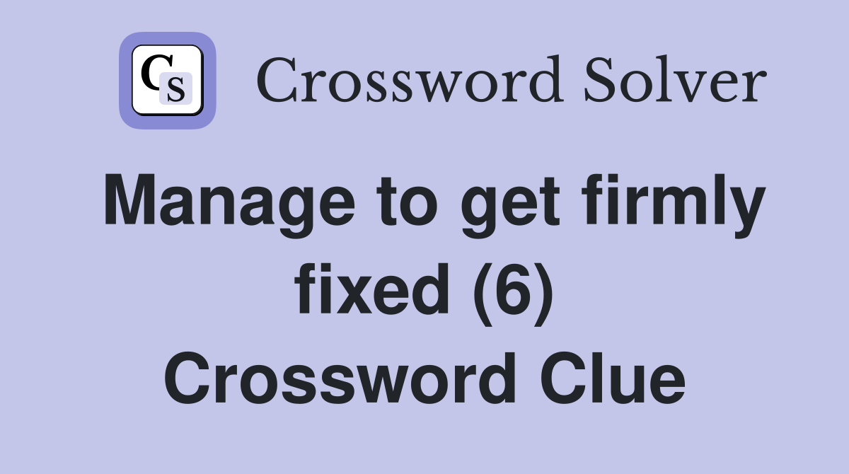 Manage to get firmly fixed (6) Crossword Clue