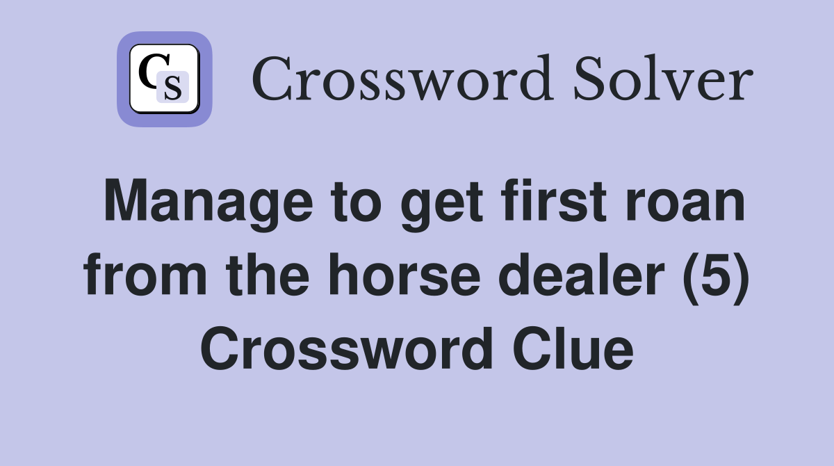 Manage to get first roan from the horse dealer (5) Crossword Clue