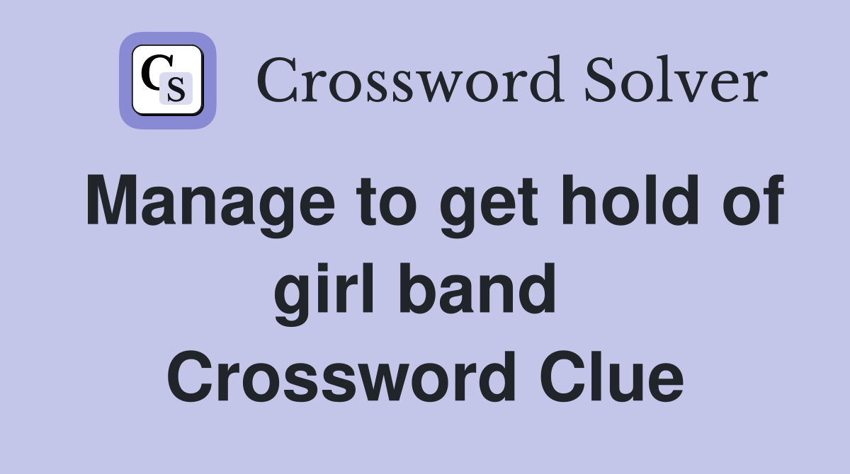 Manage to get hold of girl band  Crossword Clue