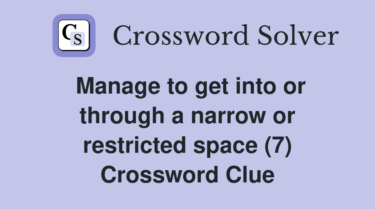 Manage to get into or through a narrow or restricted space (7) Crossword Clue