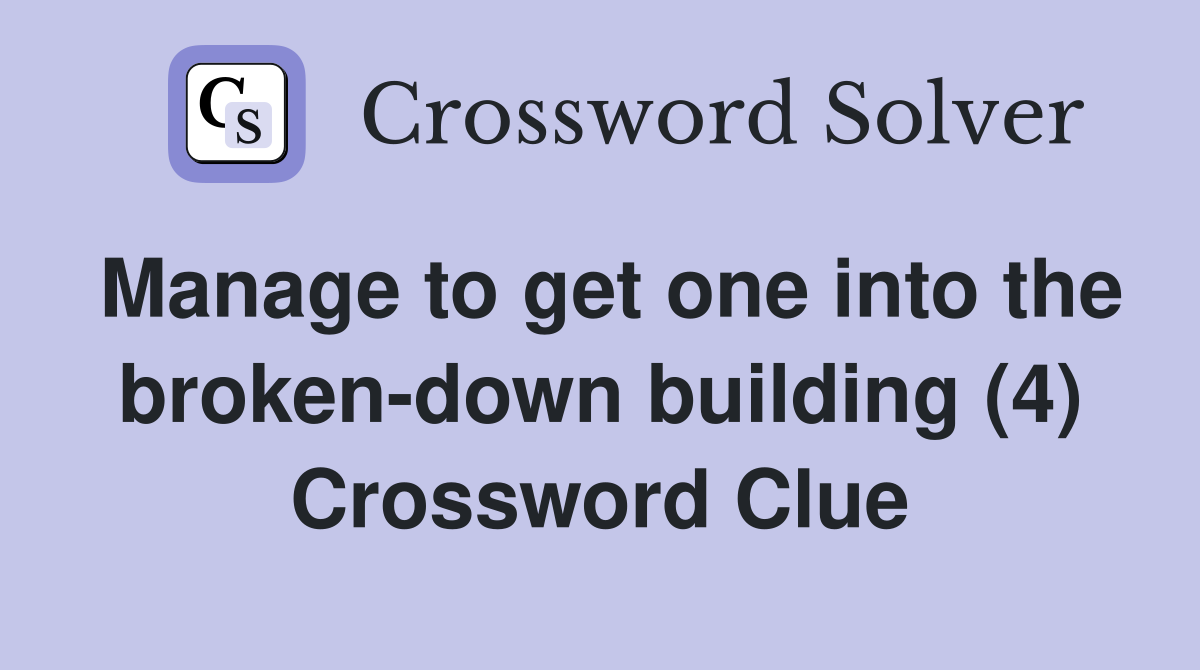 Manage to get one into the broken-down building (4) Crossword Clue