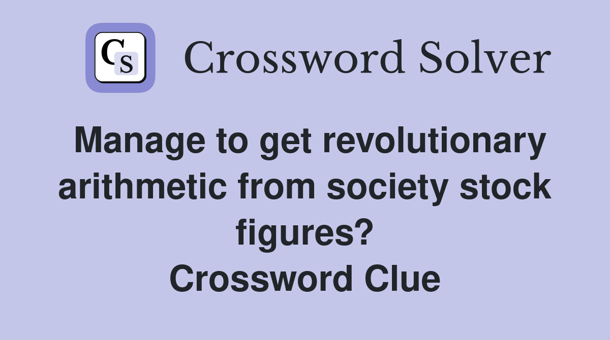 Manage to get revolutionary arithmetic from society stock figures? Crossword Clue
