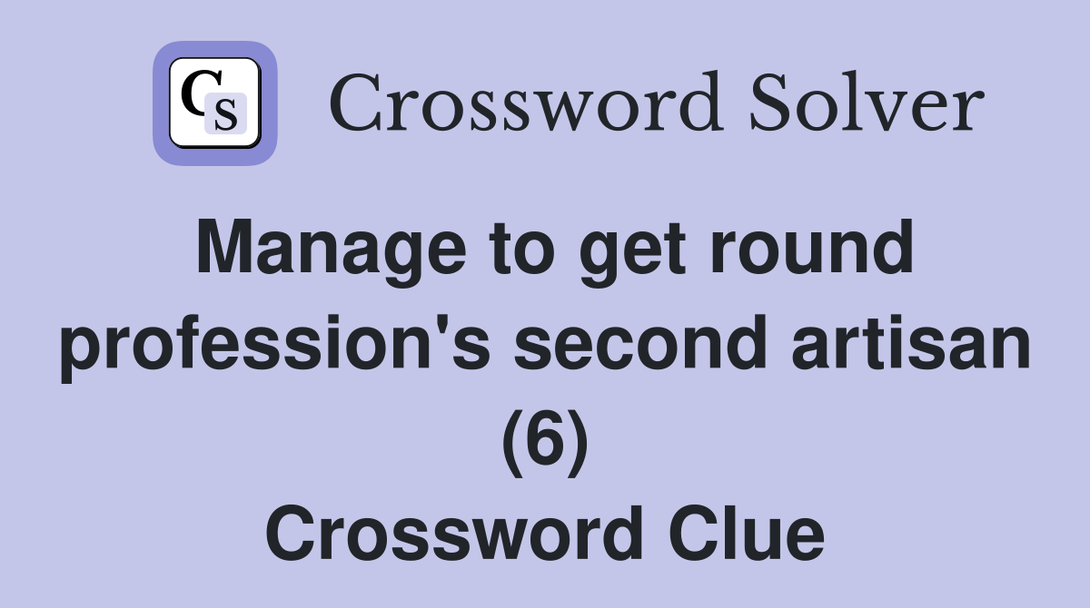 Manage to get round profession's second artisan (6) Crossword Clue