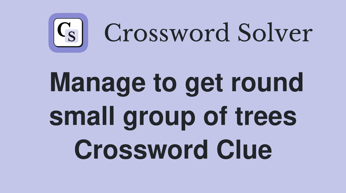 Manage to get round small group of trees Crossword Clue