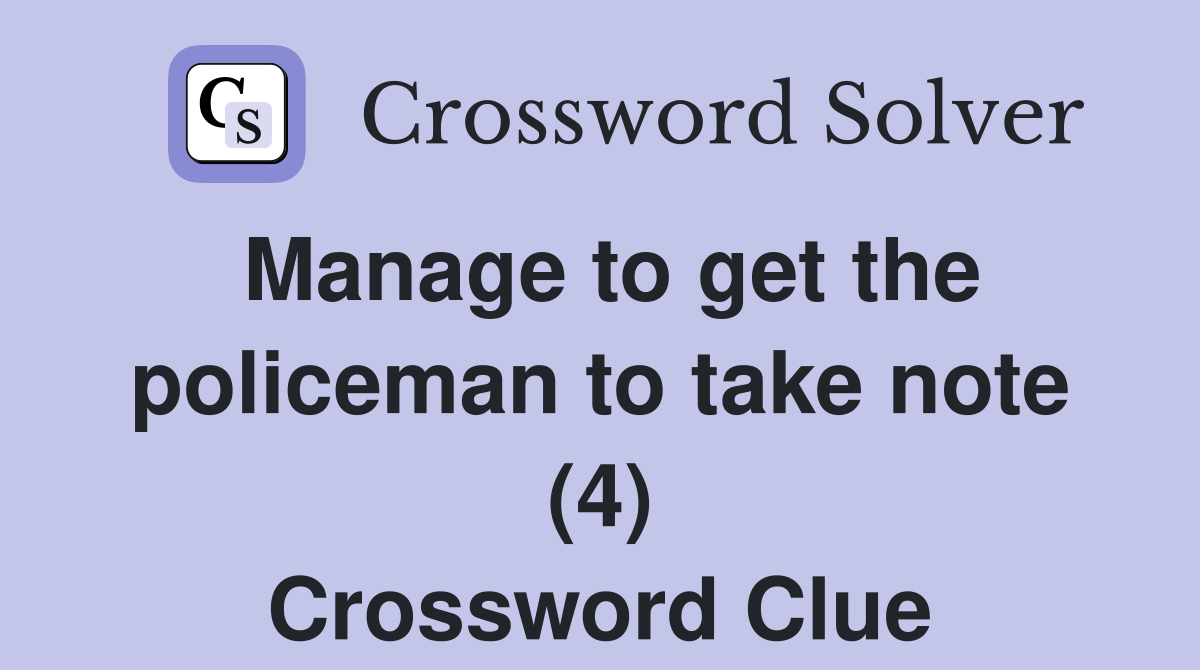 Manage to get the policeman to take note (4) Crossword Clue
