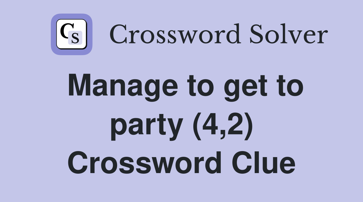 Manage to get to party (4,2) Crossword Clue