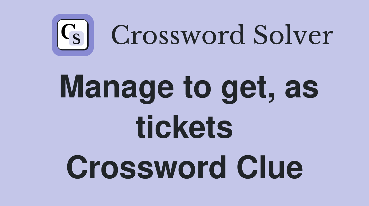 Manage to get, as tickets Crossword Clue