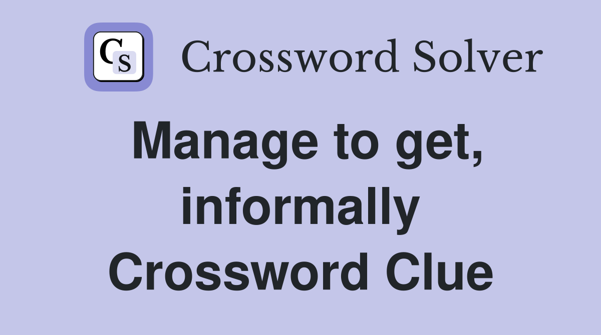 Manage to get, informally Crossword Clue