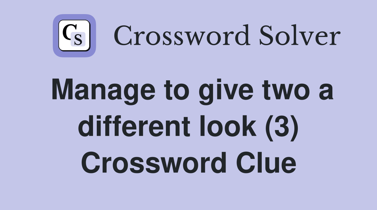 Manage to give two a different look (3) Crossword Clue