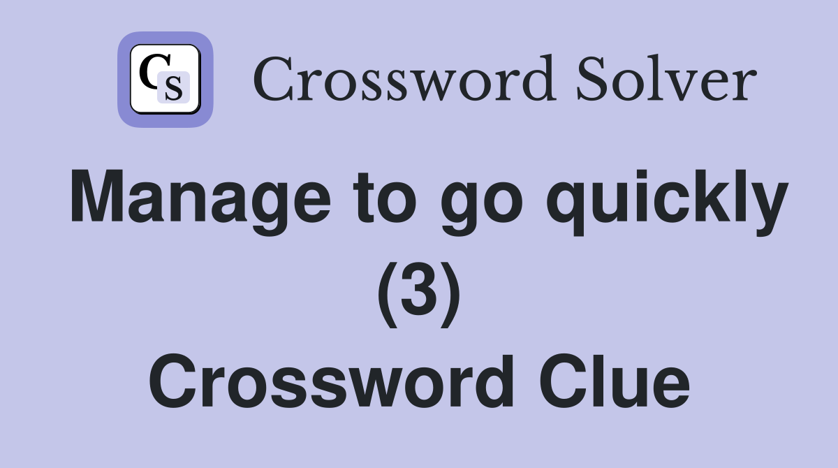 Manage to go quickly (3) Crossword Clue