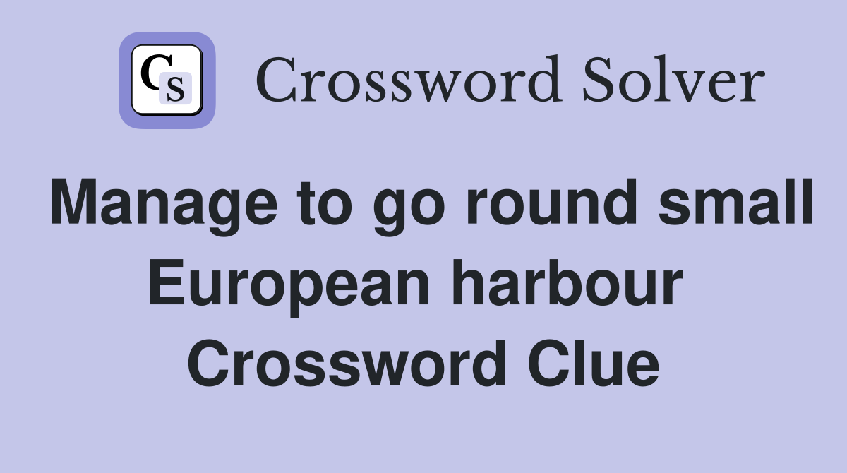 Manage to go round small European harbour  Crossword Clue