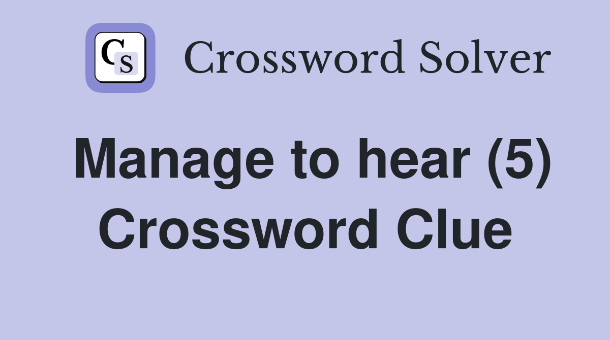 Manage to hear (5) Crossword Clue