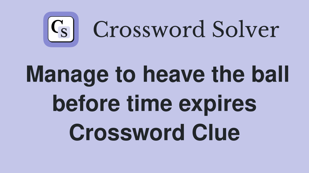 Manage to heave the ball before time expires Crossword Clue