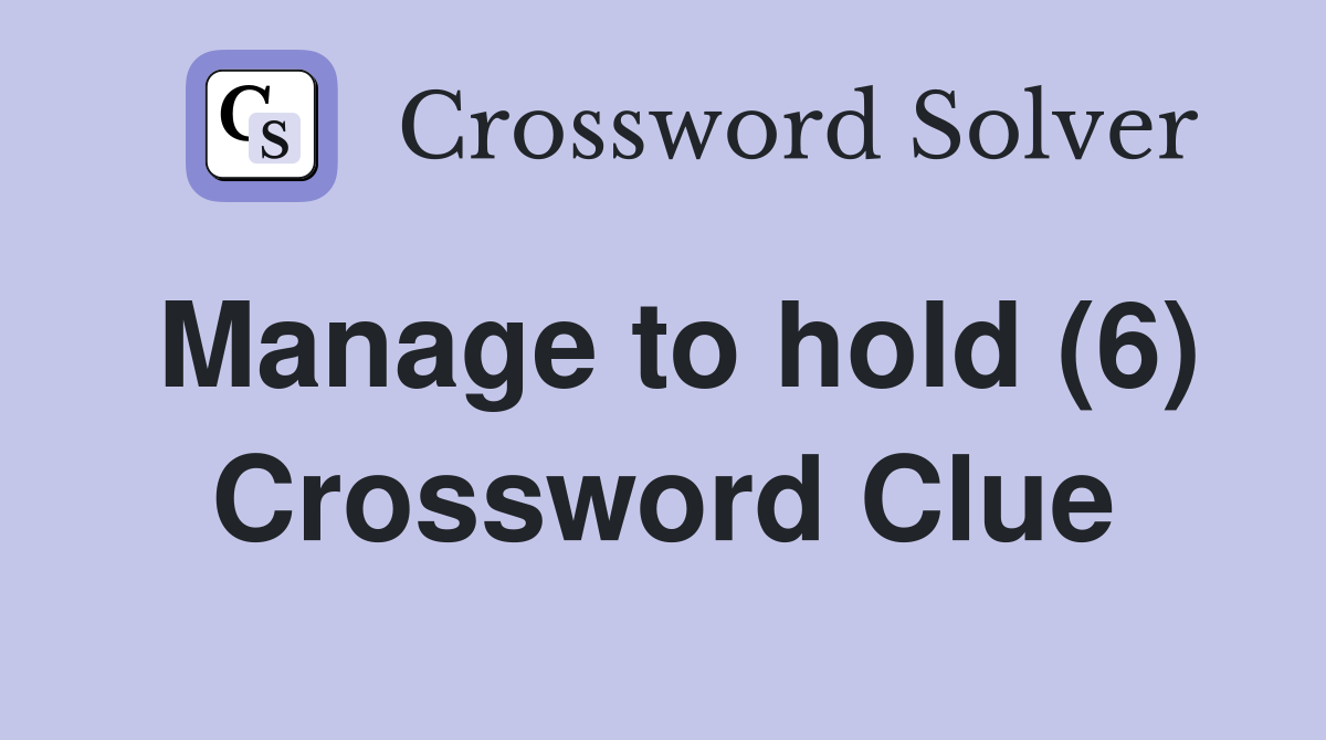 Manage to hold (6) Crossword Clue