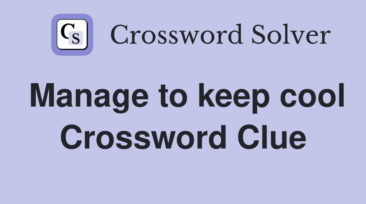 Manage to keep cool Crossword Clue