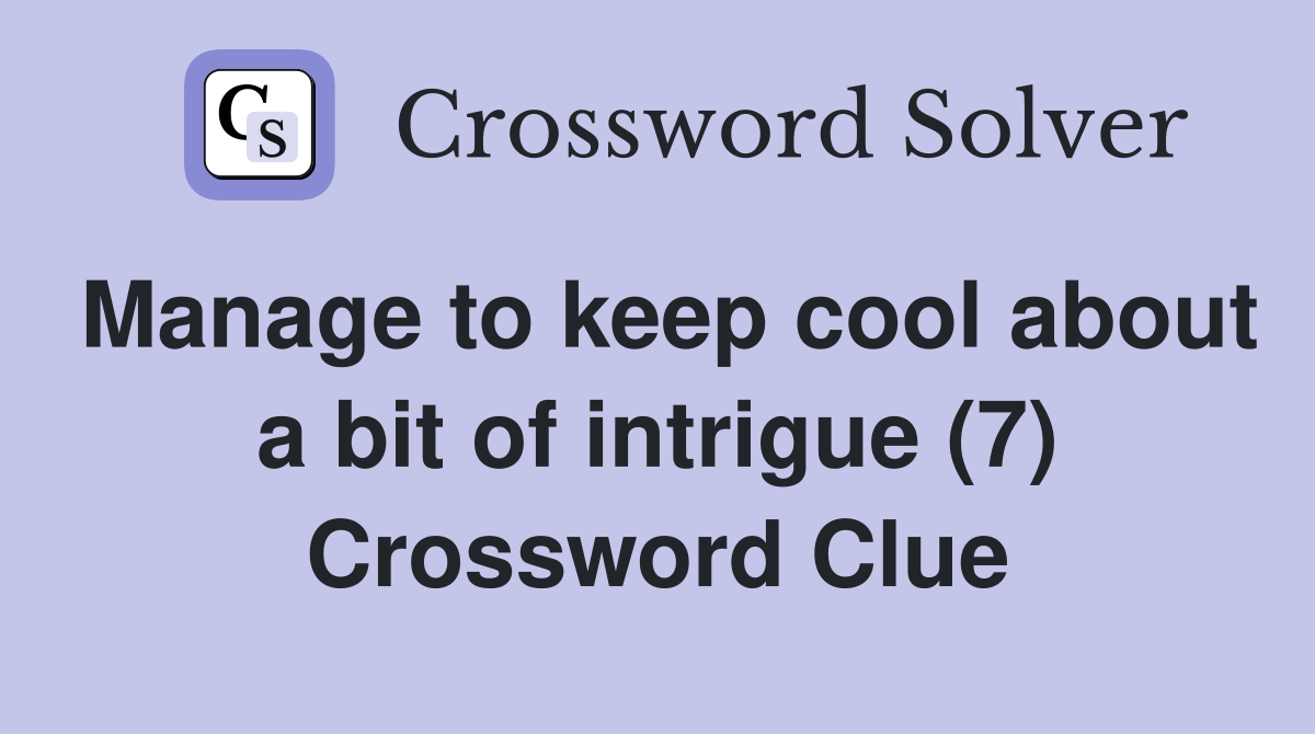 Manage to keep cool about a bit of intrigue (7) Crossword Clue