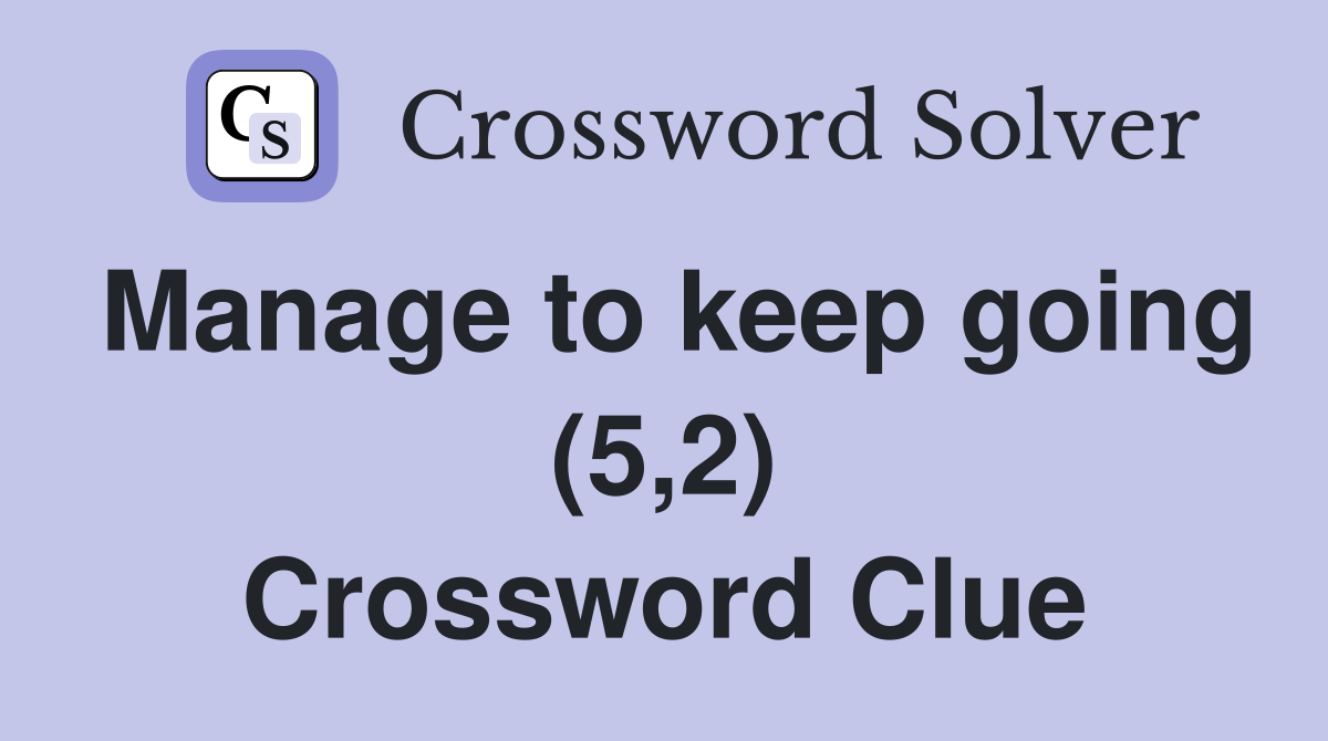 Manage to keep going (5,2) Crossword Clue
