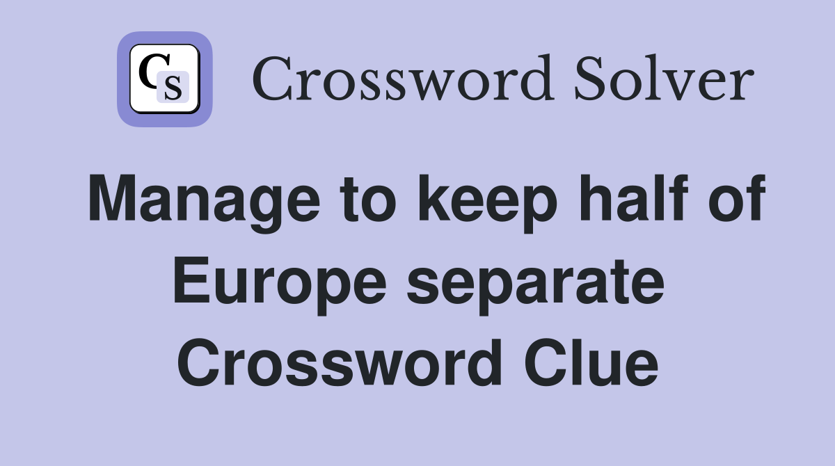Manage to keep half of Europe separate Crossword Clue