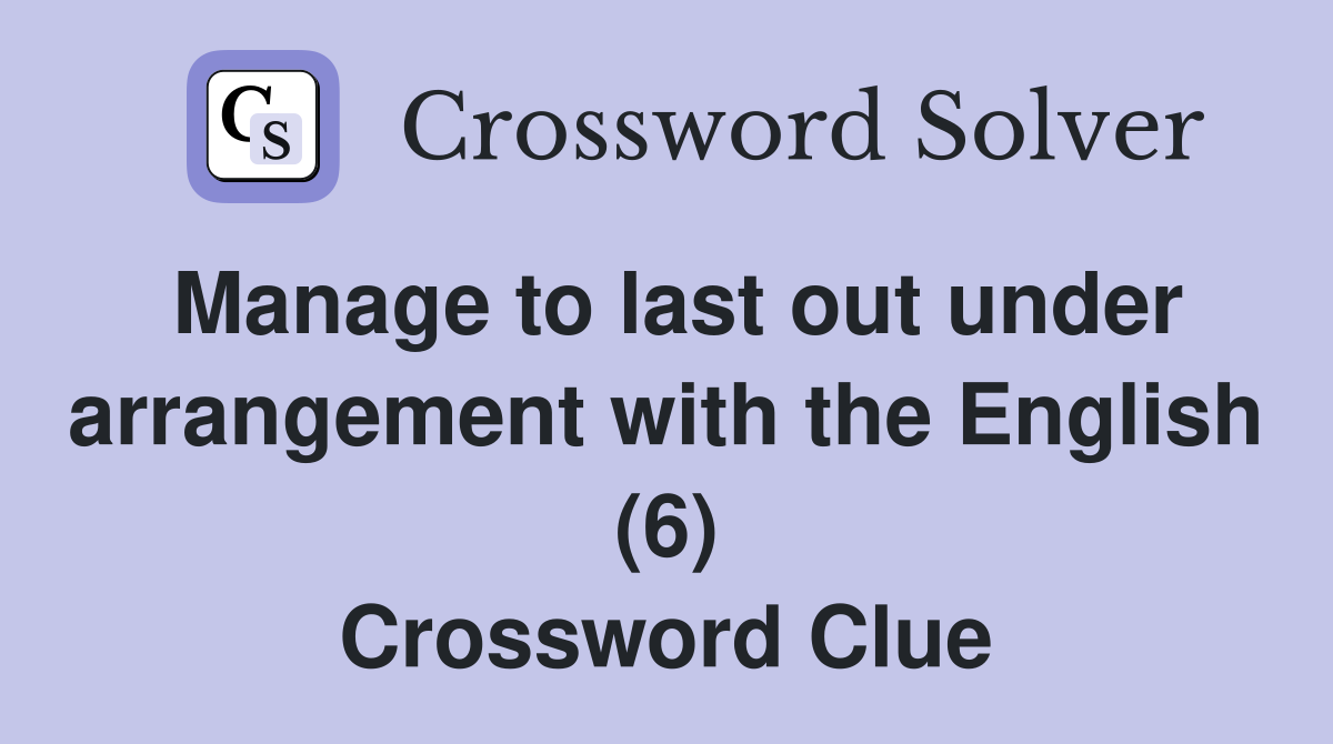 Manage to last out under arrangement with the English (6) Crossword Clue