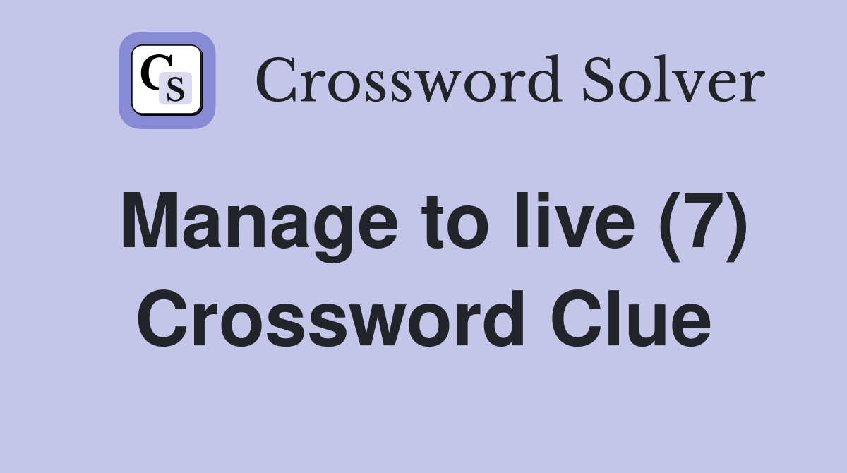 Manage to live (7) Crossword Clue