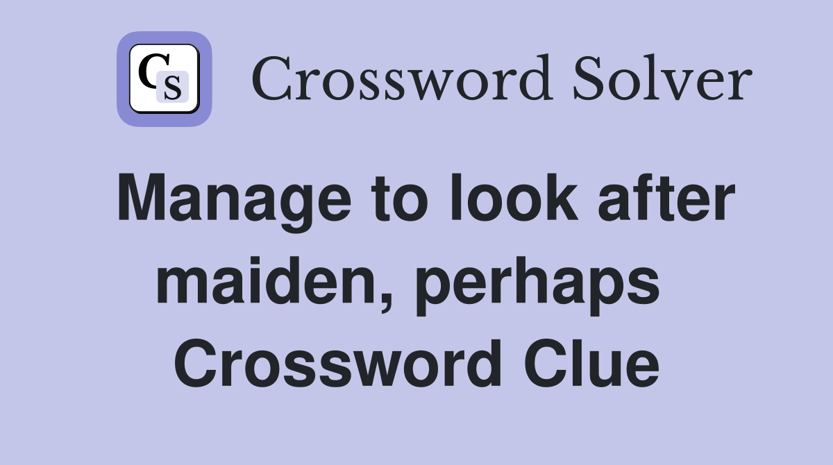 Manage to look after maiden, perhaps  Crossword Clue